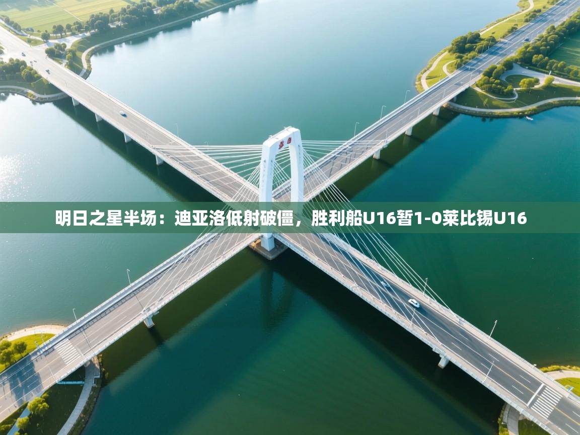 明日之星半场：迪亚洛低射破僵，胜利船U16暂1-0莱比锡U16  第2张