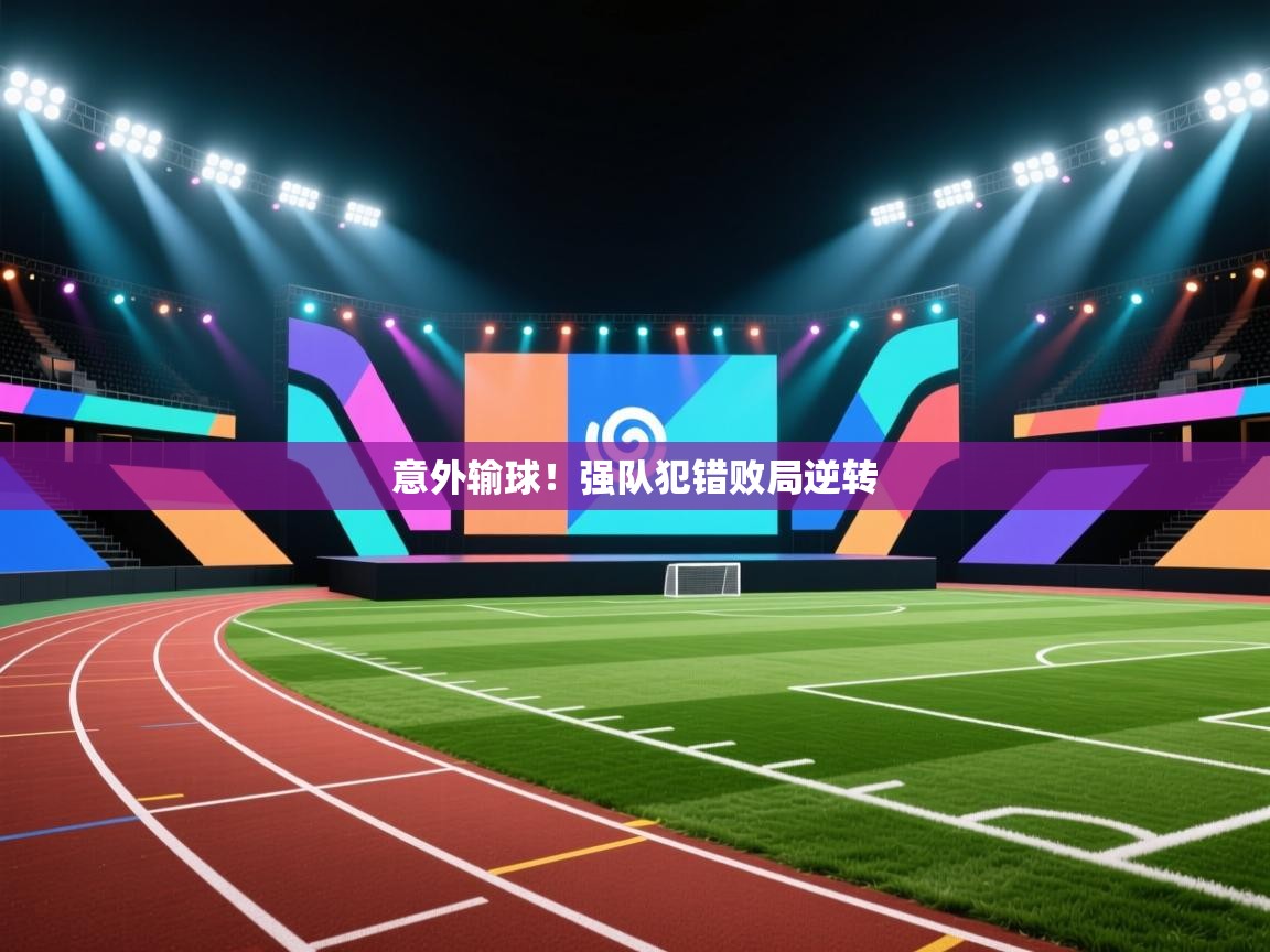 意外输球！强队犯错败局逆转