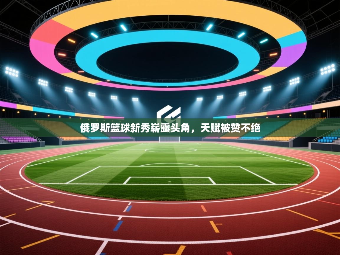 俄罗斯篮球新秀崭露头角，天赋被赞不绝  第2张