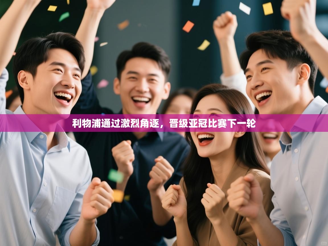 利物浦通过激烈角逐，晋级亚冠比赛下一轮