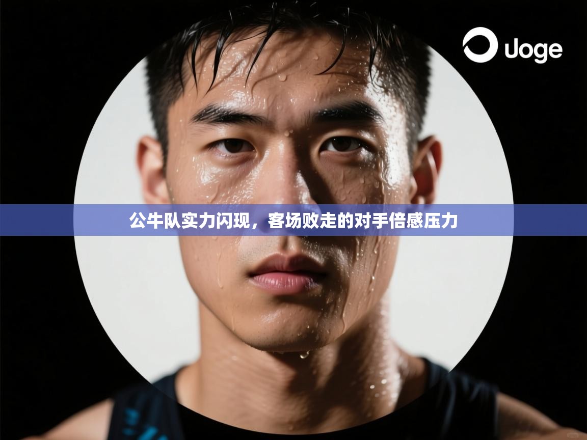 公牛队实力闪现，客场败走的对手倍感压力