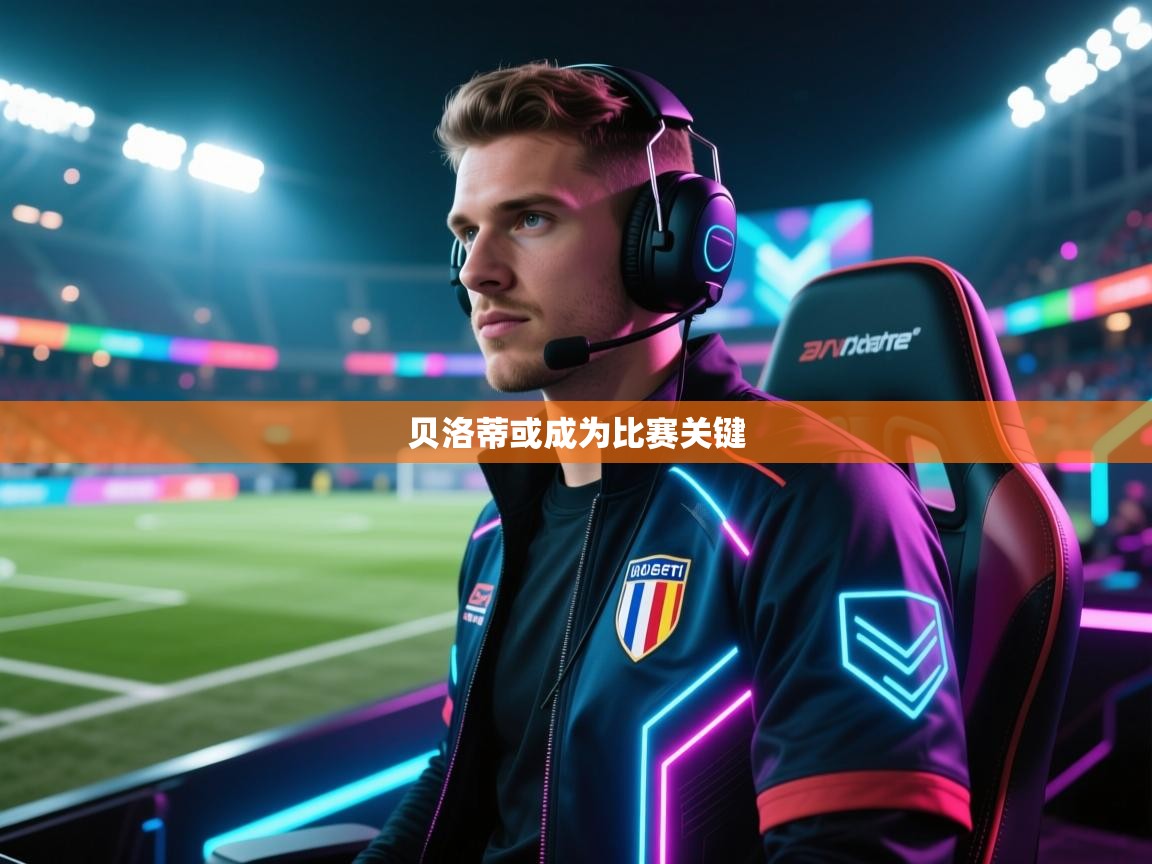 贝洛蒂或成为比赛关键