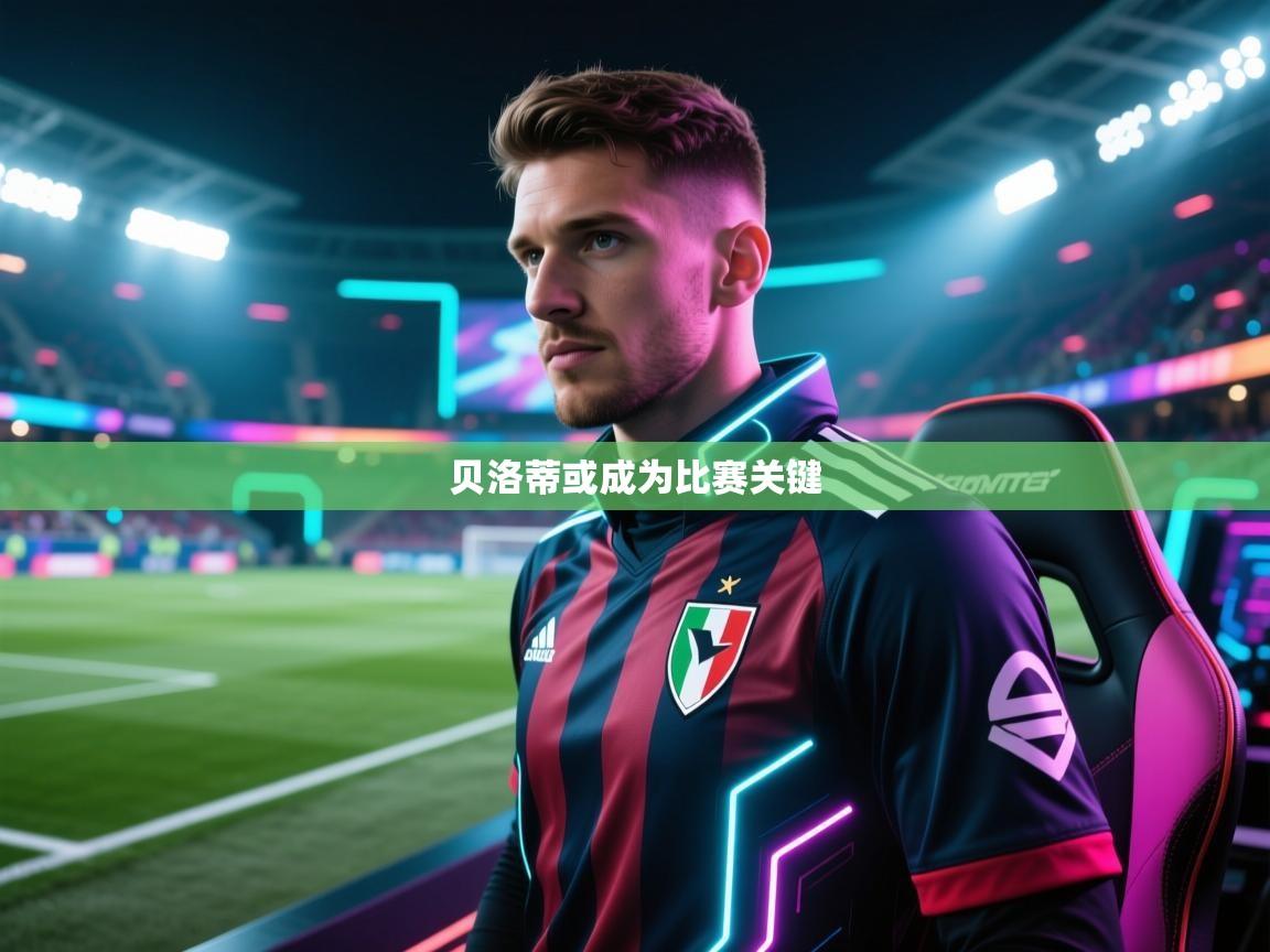 贝洛蒂或成为比赛关键  第2张
