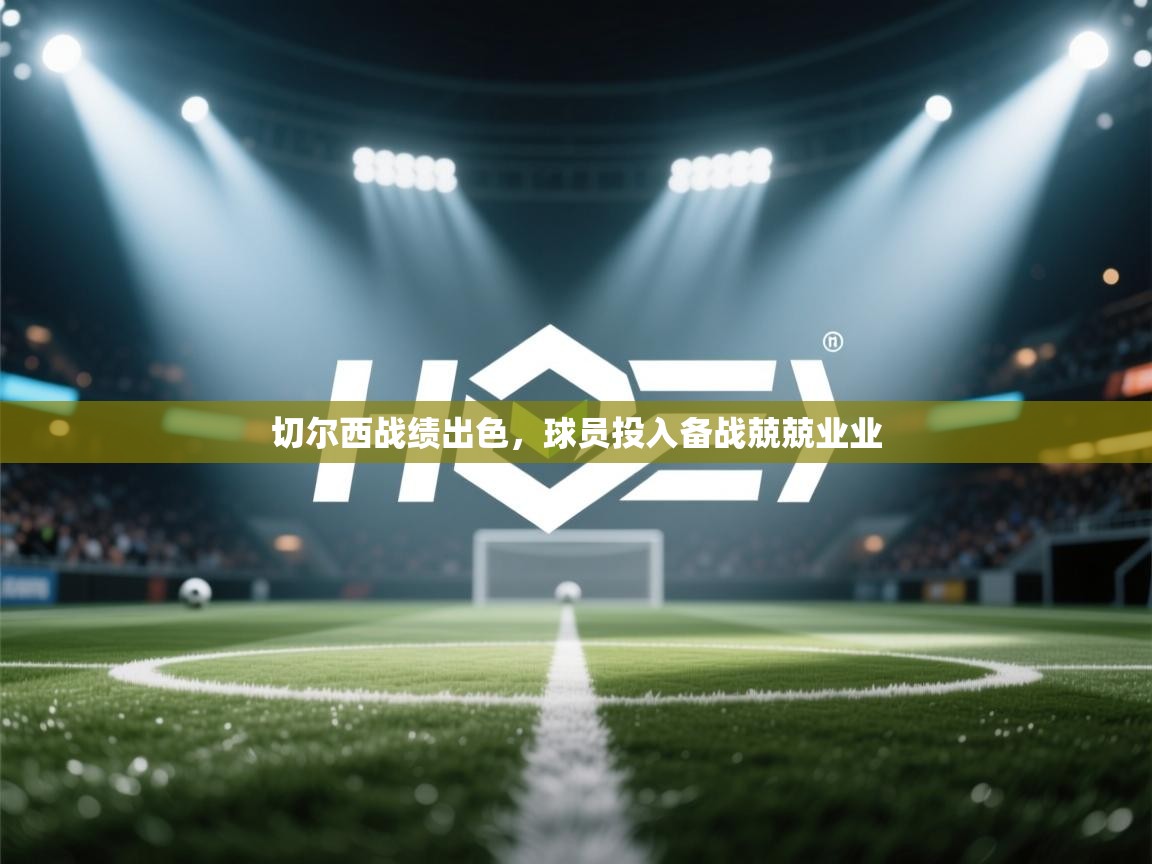 切尔西战绩出色，球员投入备战兢兢业业  第1张